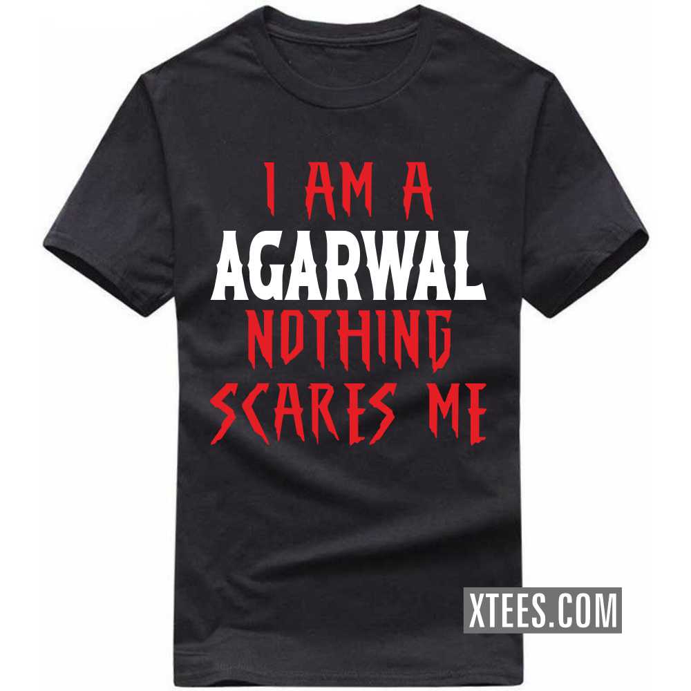 I Am A AGARWAL Nothing Scares Me Caste Name T-shirt