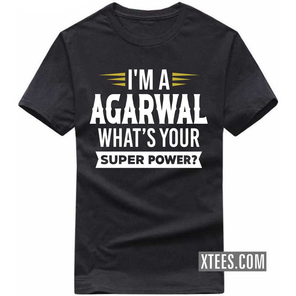 I'm A AGARWAL What's Your Super Power? Caste Name T-shirt