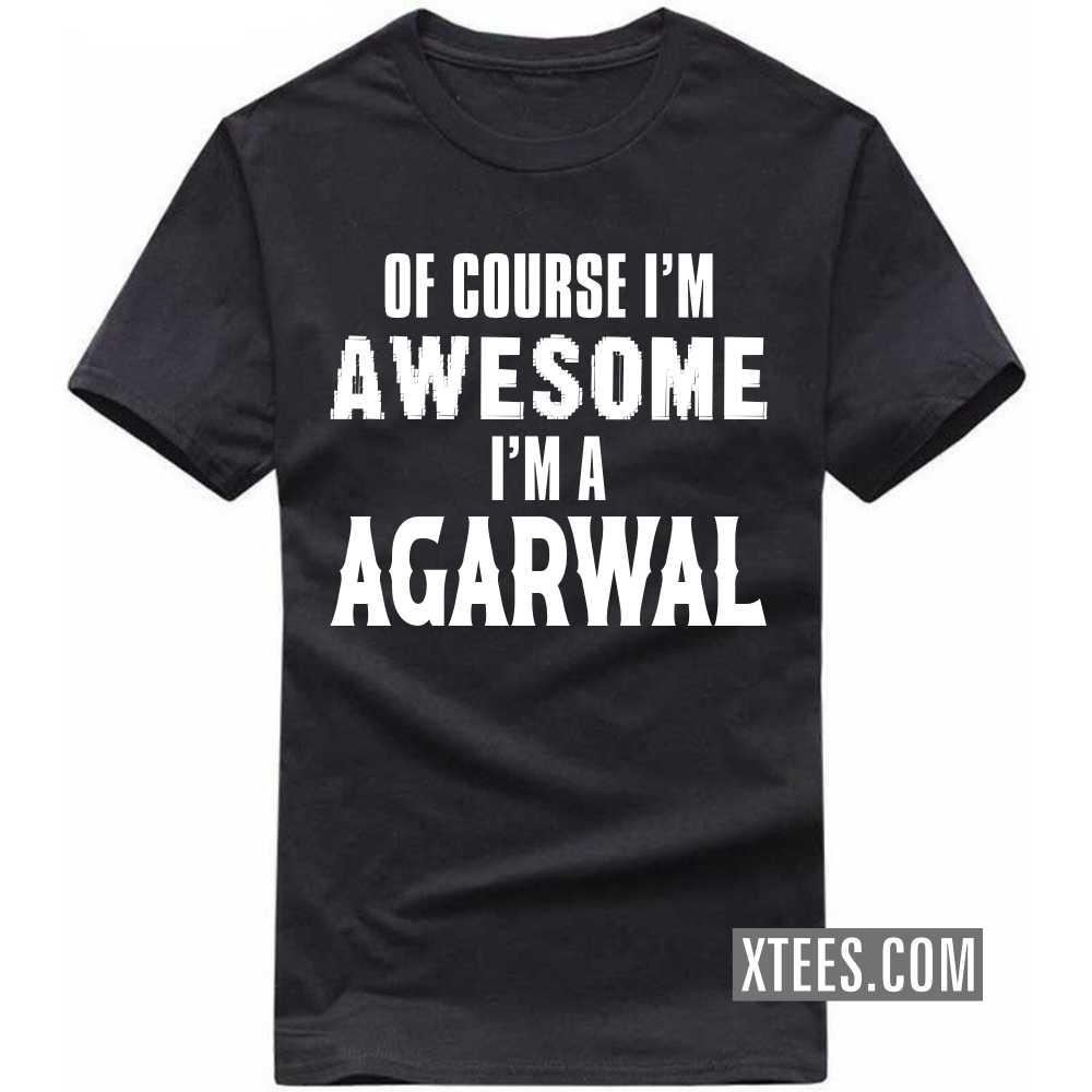 Of Course I'm Awesome I'm A AGARWAL Caste Name T-shirt