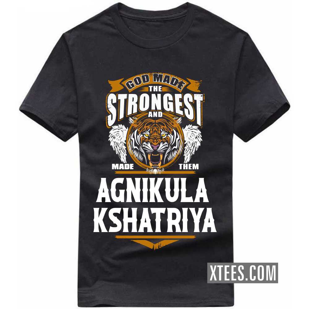 God Made The Strongest And Named Them AGNIKULA KSHATRIYA Caste Name T-shirt