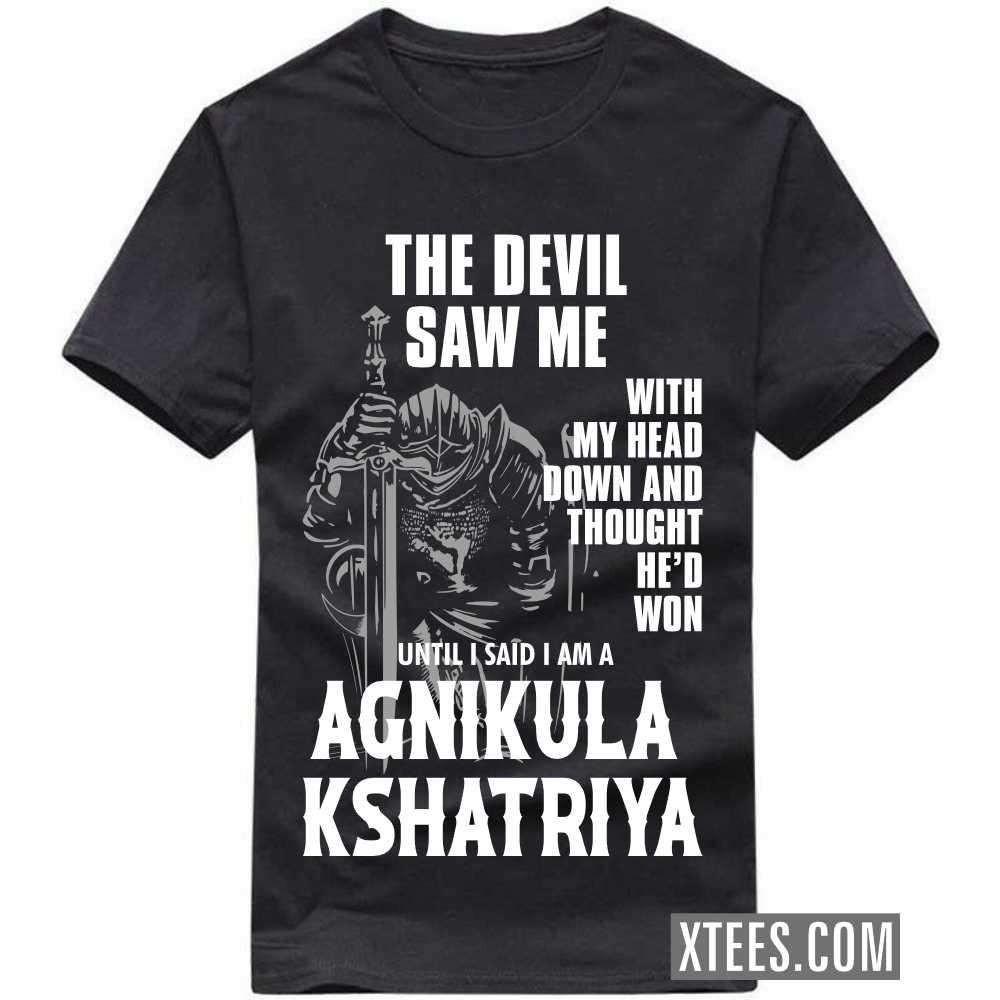 The Devil Saw Me With My Head Down And Thought He'd Won Until I Said I Am A AGNIKULA KSHATRIYA Caste Name T-shirt