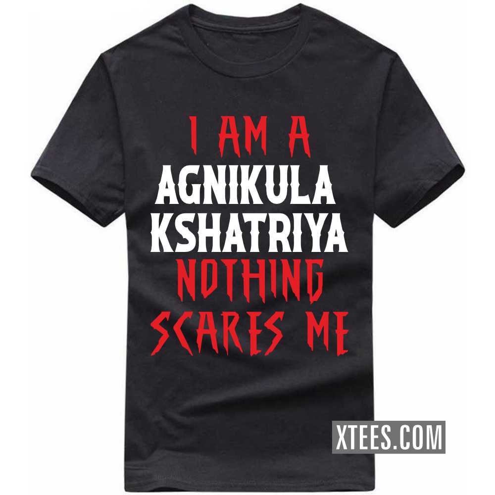 I Am A AGNIKULA KSHATRIYA Nothing Scares Me Caste Name T-shirt
