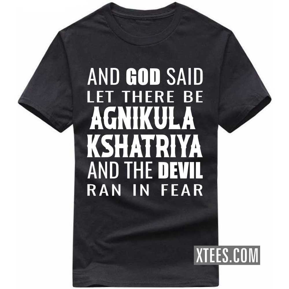 And God Said Let There Be AGNIKULA KSHATRIYAs And The Devil Ran In Fear Caste Name T-shirt