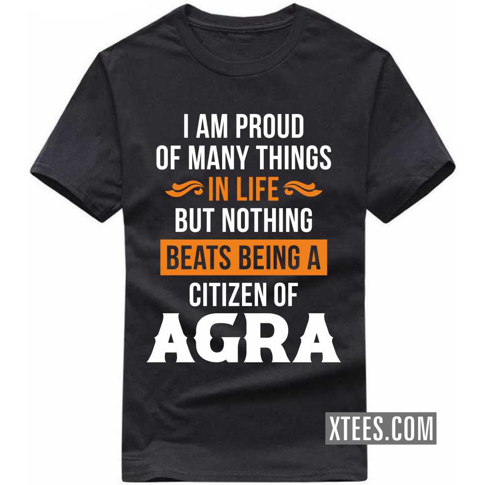 I Am Proud Of Many Things In Life But Nothing Beats Being A Citizen Of Agra India City T-shirt I Am Proud Of Many Things In Life But Nothing Beats Being A Citizen Of Agra India City T-shirt