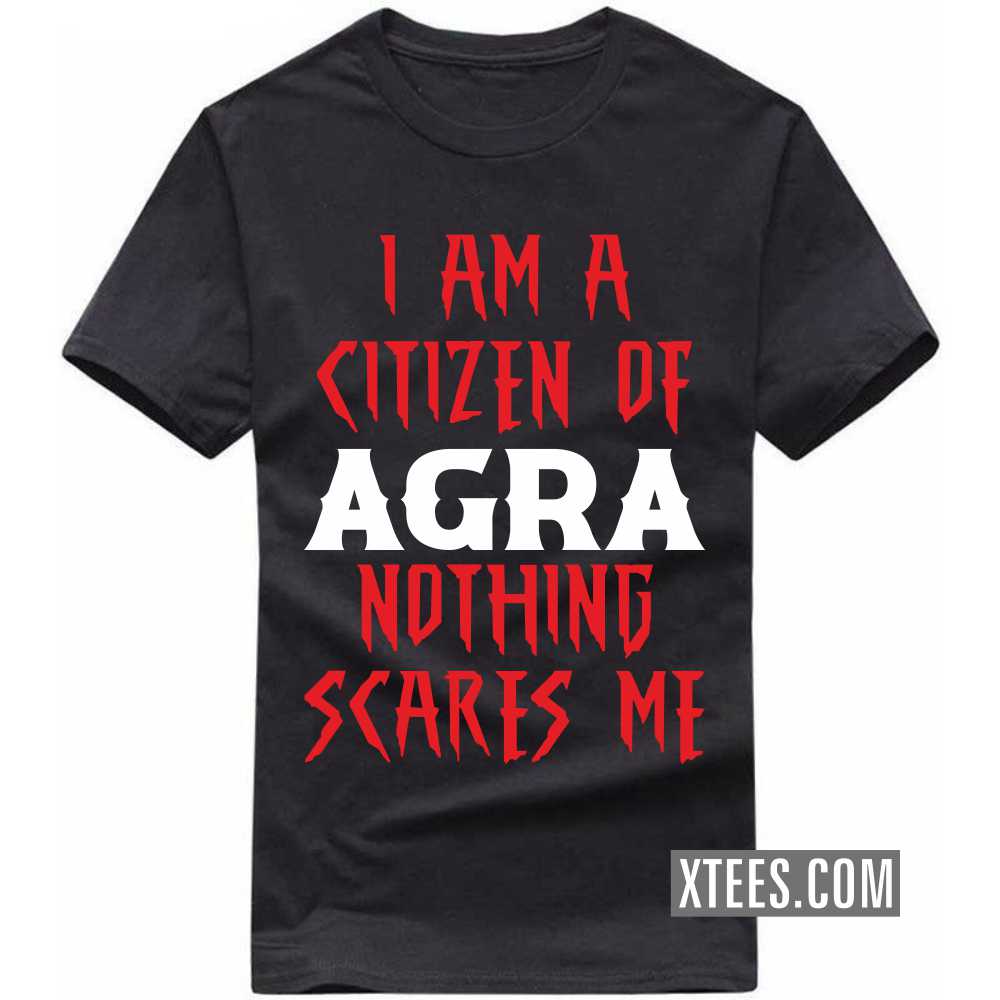 I Am A Citizen Of Agra Nothing Scares Me India City T-shirt I Am A Citizen Of Agra Nothing Scares Me India City T-shirt