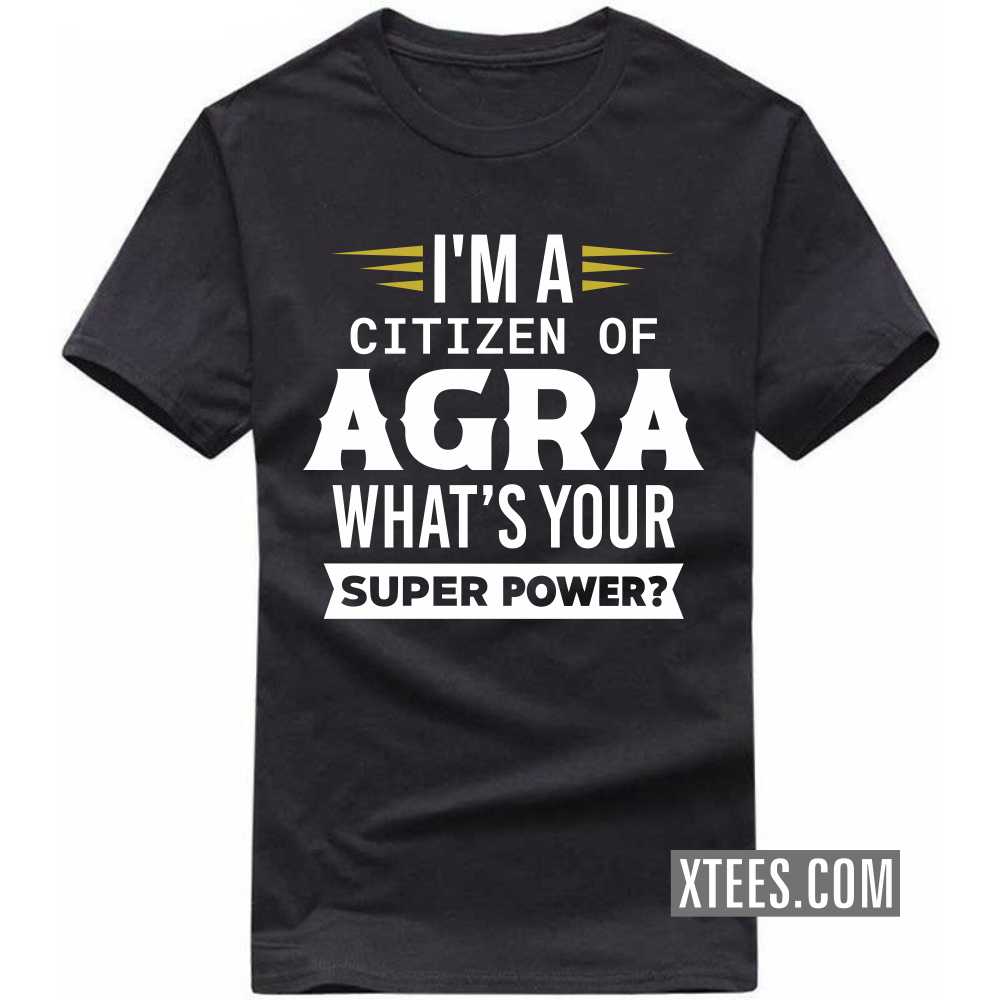 I'm A Citizen Of Agra What's Your Super Power? India City T-shirt I'm A Citizen Of Agra What's Your Super Power? India City T-shirt