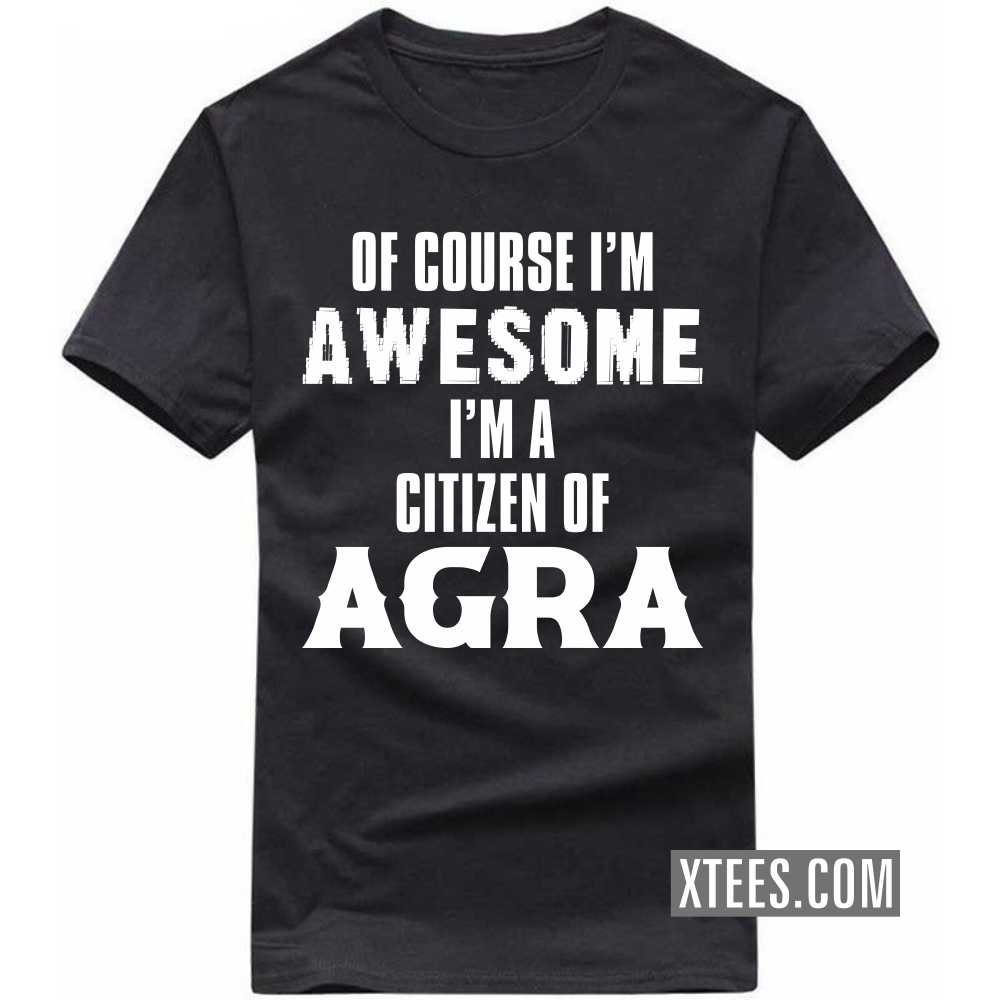 Of Course I'm Awesome I'm A Citizen Of Agra India City T-shirt Of Course I'm Awesome I'm A Citizen Of Agra India City T-shirt