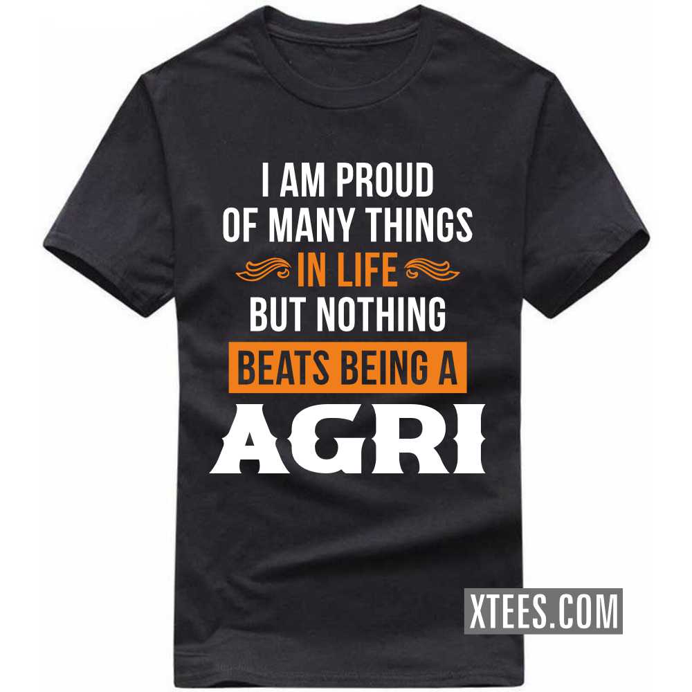 I Am Proud Of Many Things In Life But Nothing Beats Being A AGRI Caste Name T-shirt