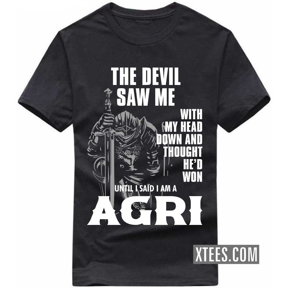 The Devil Saw Me With My Head Down And Thought He'd Won Until I Said I Am A AGRI Caste Name T-shirt