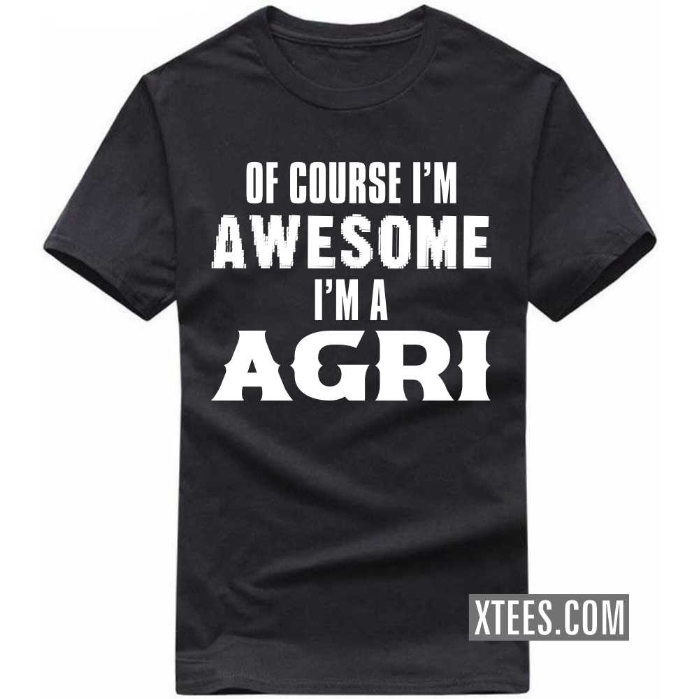 Of Course I'm Awesome I'm A AGRI Caste Name T-shirt