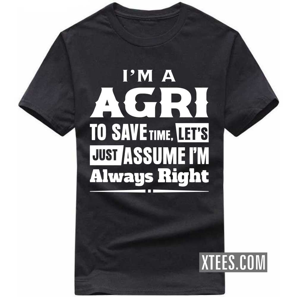 I'm A AGRI To Save Time, Let's Just Assume I'm Always Right Caste Name T-shirt