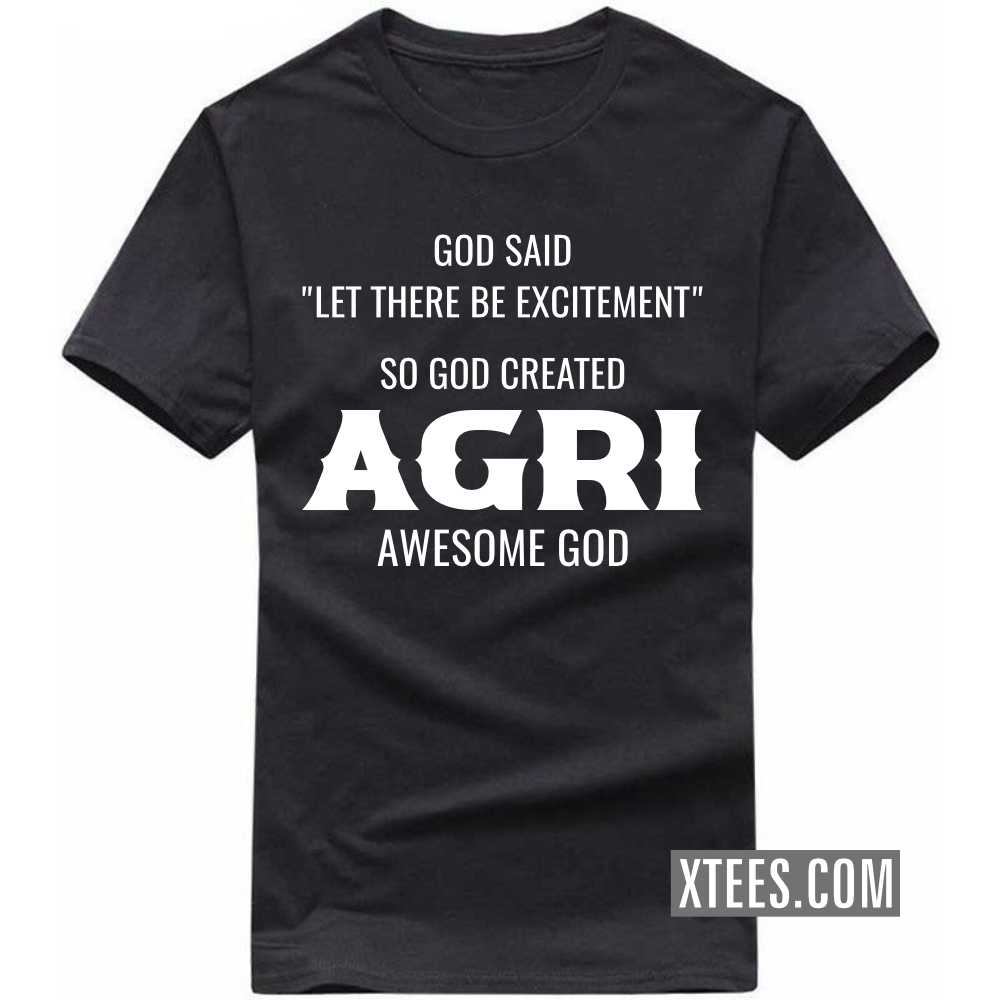 God Said Let There Be Excitement So God Created AGRIs Awesome God Caste Name T-shirt