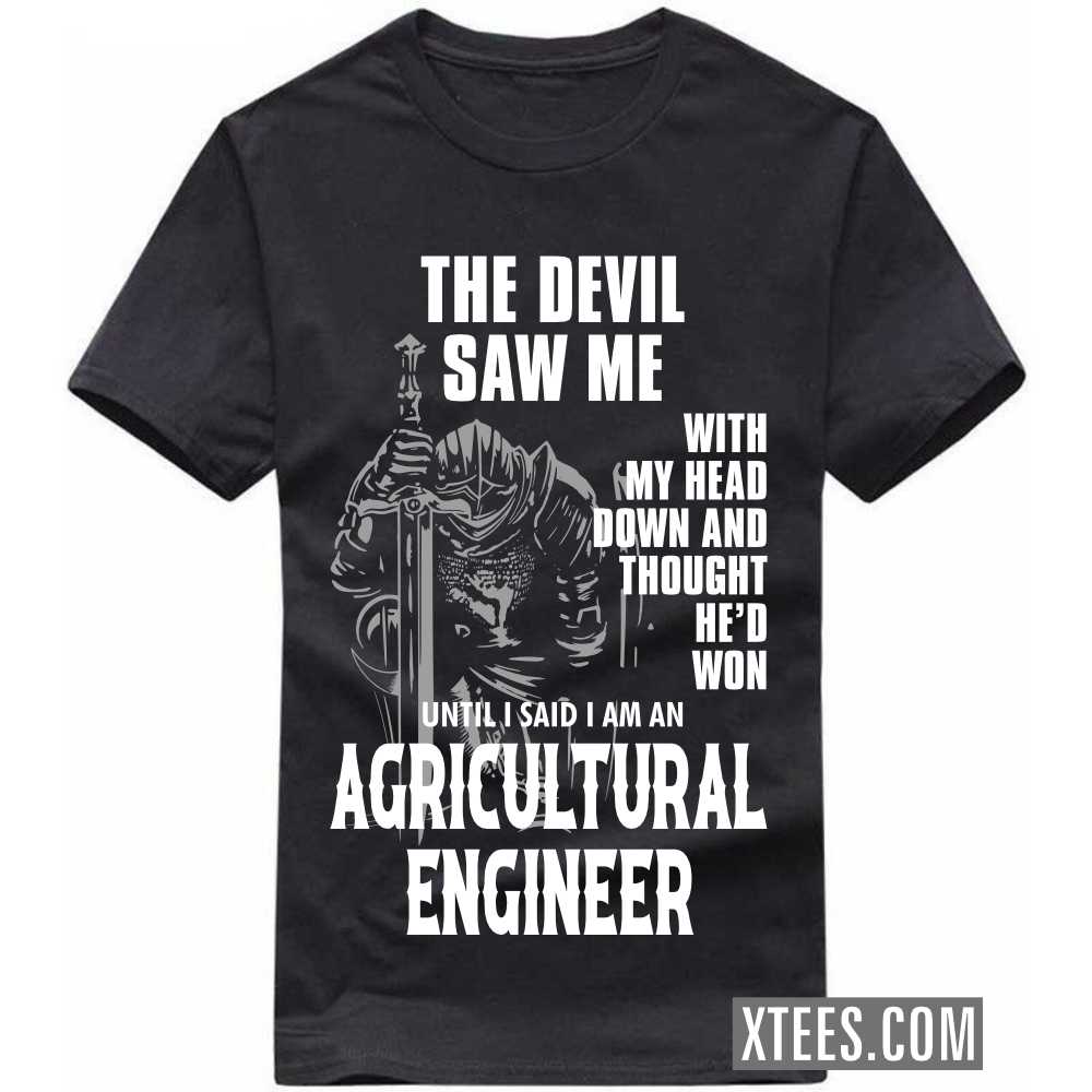 The Devil Saw Me My Head Down Thought He'd Won I Said I Am A AGRICULTURAL ENGINEER Profession T-shirt The Devil Saw Me My Head Down Thought He'd Won I Said I Am A AGRICULTURAL ENGINEER Profession T-shirt