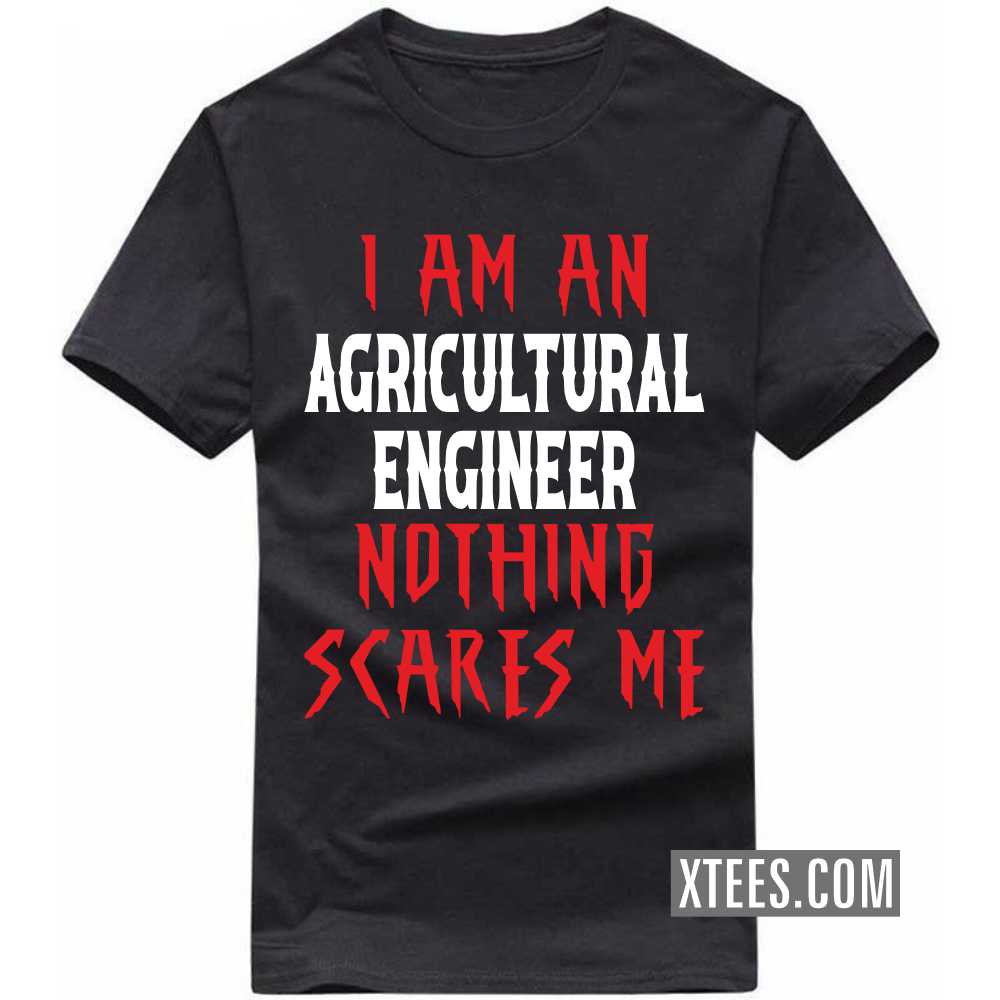 I Am A AGRICULTURAL ENGINEER Nothing Scares Me Profession T-shirt I Am A AGRICULTURAL ENGINEER Nothing Scares Me Profession T-shirt