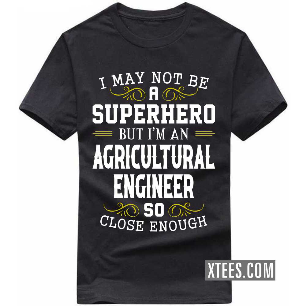 I May Not Be A Superhero But I'm A AGRICULTURAL ENGINEER So Close Enough Profession T-shirt I May Not Be A Superhero But I'm A AGRICULTURAL ENGINEER So Close Enough Profession T-shirt