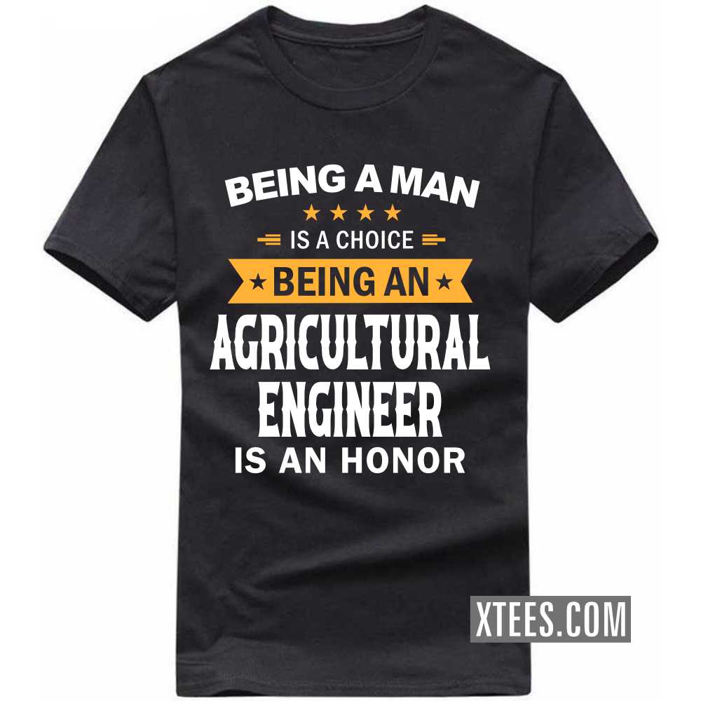 Being A Man Is A Choice Being A AGRICULTURAL ENGINEER Is An Honor Profession T-shirt Being A Man Is A Choice Being A AGRICULTURAL ENGINEER Is An Honor Profession T-shirt