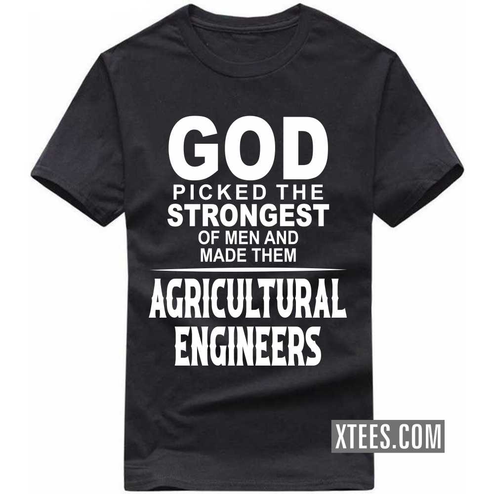 God Picked The Strongest Of Men And Made Them AGRICULTURAL ENGINEERs Profession T-shirt God Picked The Strongest Of Men And Made Them AGRICULTURAL ENGINEERs Profession T-shirt