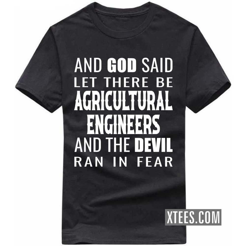 And God Said Let There Be AGRICULTURAL ENGINEERs And The Devil Ran In Fear Profession T-shirt And God Said Let There Be AGRICULTURAL ENGINEERs And The Devil Ran In Fear Profession T-shirt