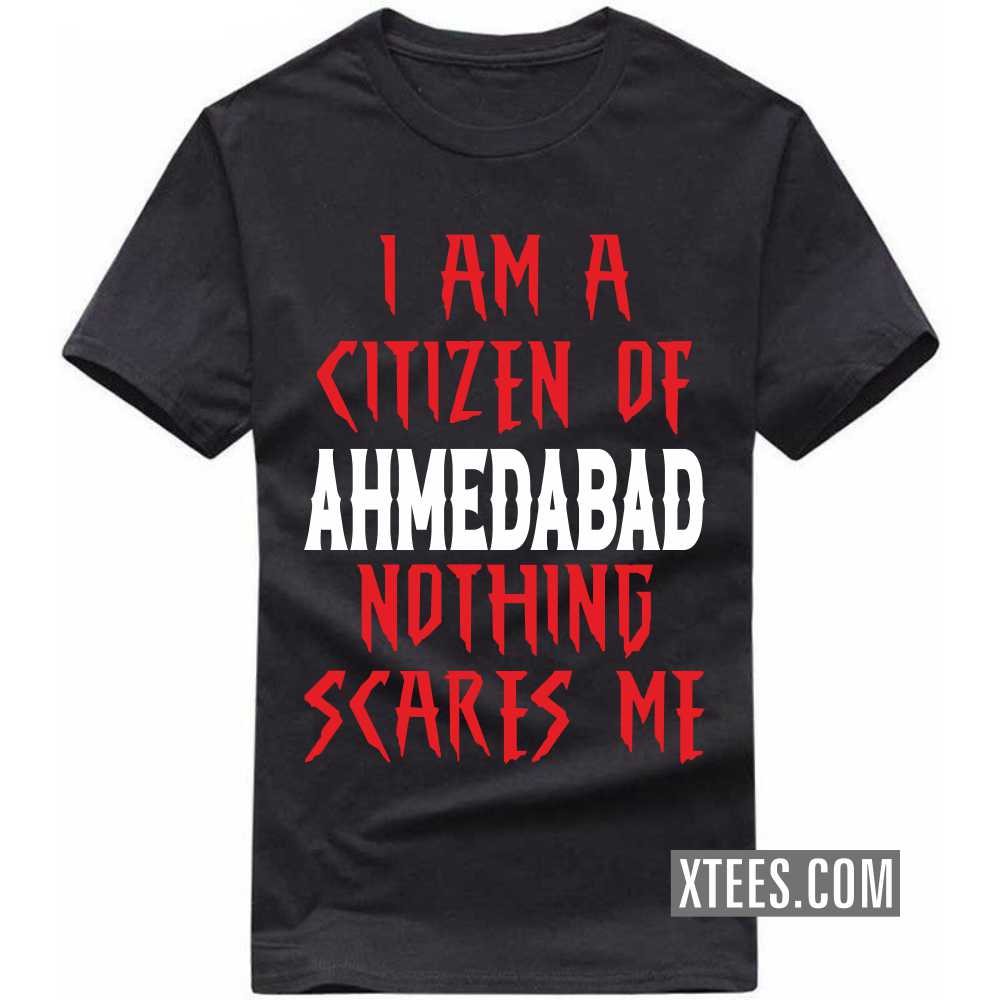I Am A Citizen Of Ahmedabad Nothing Scares Me India City T-shirt I Am A Citizen Of Ahmedabad Nothing Scares Me India City T-shirt