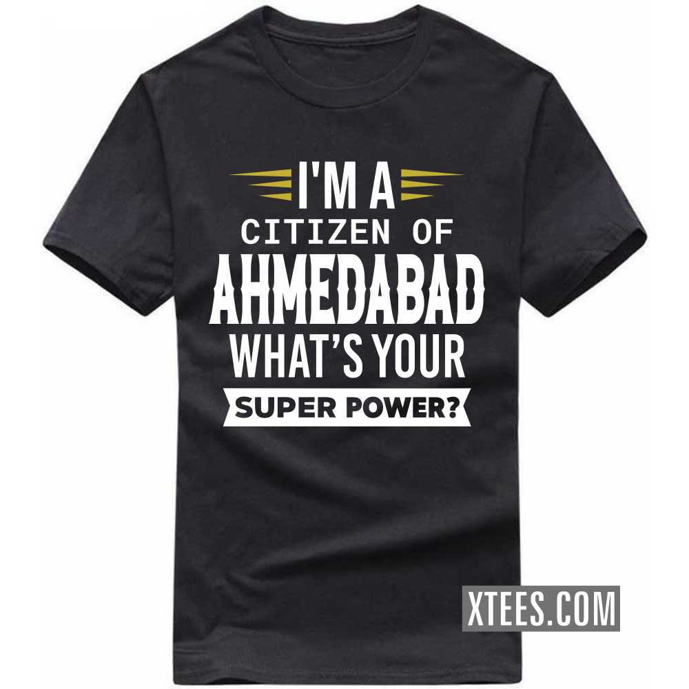 I'm A Citizen Of Ahmedabad What's Your Super Power? India City T-shirt I'm A Citizen Of Ahmedabad What's Your Super Power? India City T-shirt