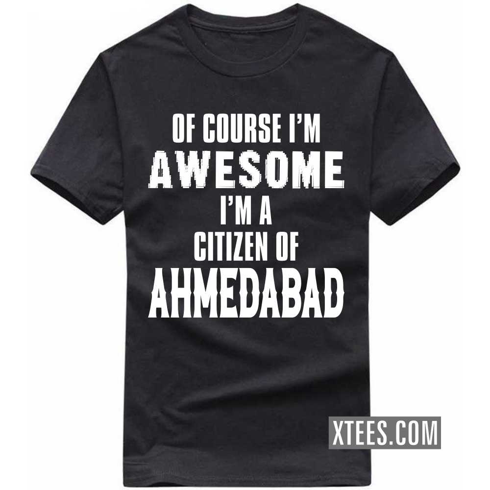 Of Course I'm Awesome I'm A Citizen Of Ahmedabad India City T-shirt Of Course I'm Awesome I'm A Citizen Of Ahmedabad India City T-shirt