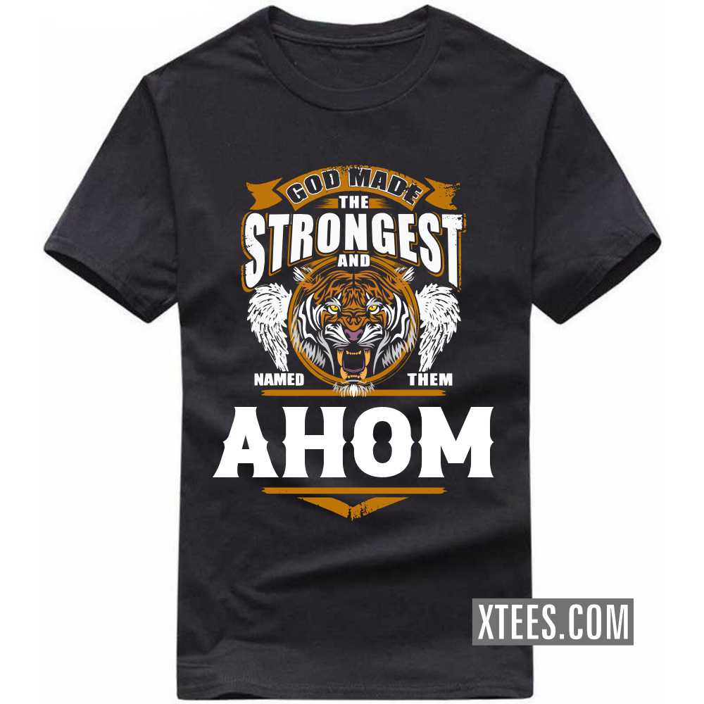 God Made The Strongest And Named Them AHOM Caste Name T-shirt