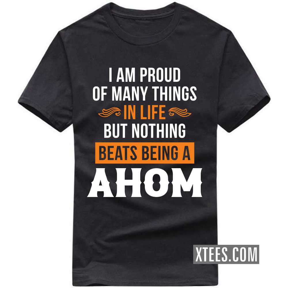 I Am Proud Of Many Things In Life But Nothing Beats Being A AHOM Caste Name T-shirt