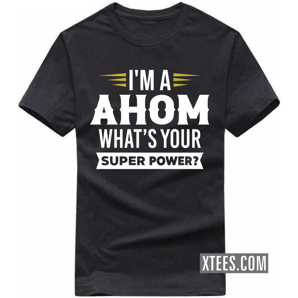 I'm A AHOM What's Your Super Power? Caste Name T-shirt