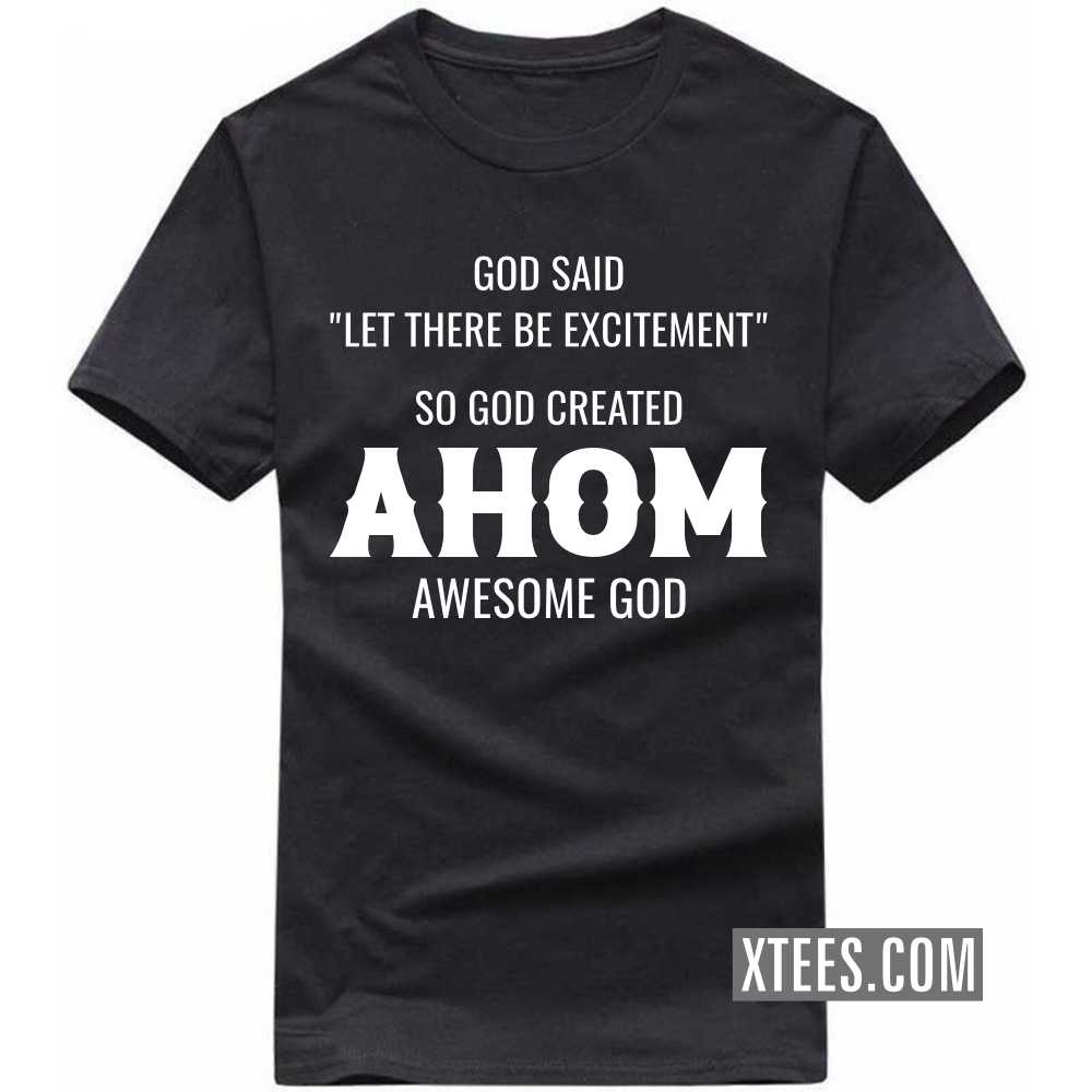 God Said Let There Be Excitement So God Created AHOMs Awesome God Caste Name T-shirt