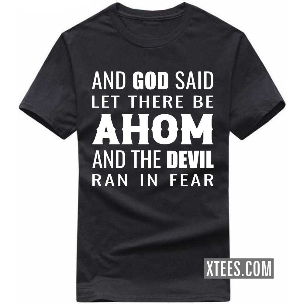 And God Said Let There Be AHOMs And The Devil Ran In Fear Caste Name T-shirt