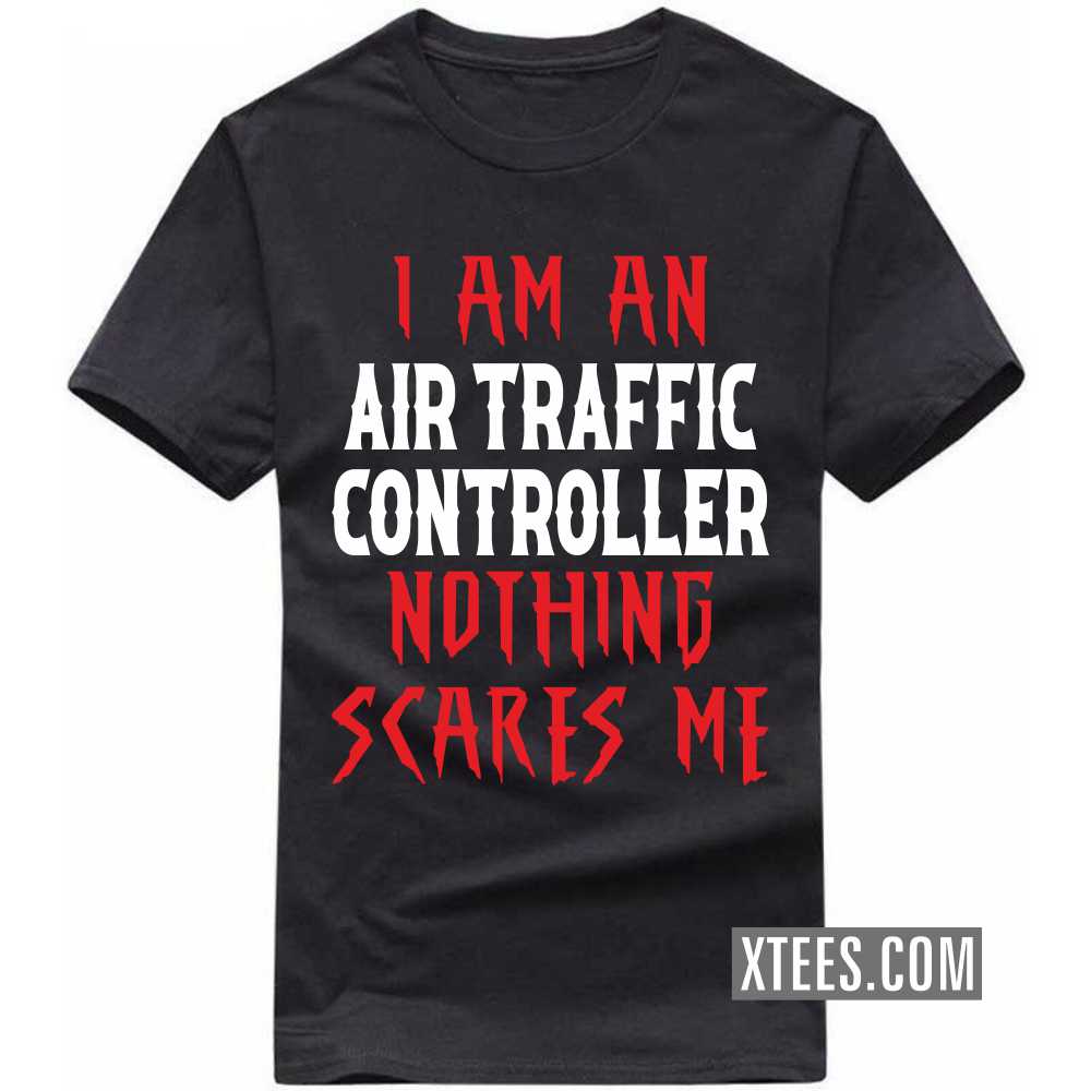 I Am A AIR TRAFFIC CONTROLLER Nothing Scares Me Profession T-shirt