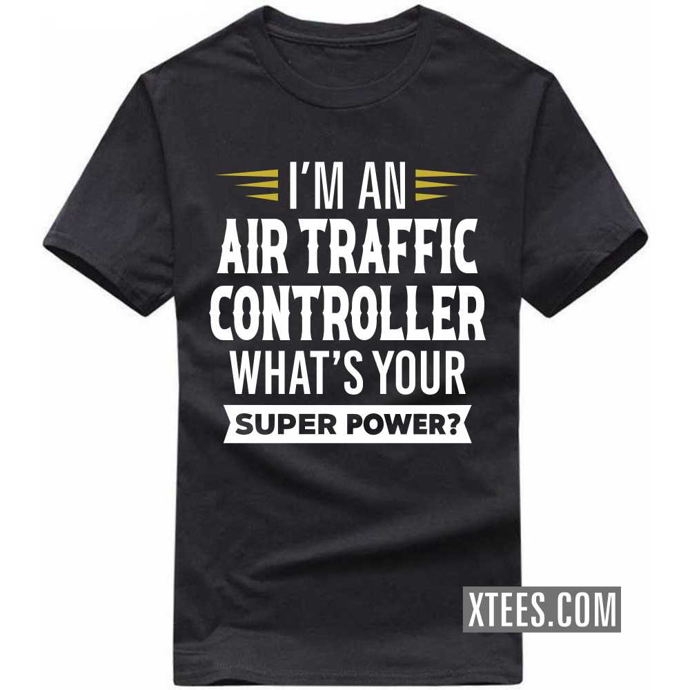 I'm A AIR TRAFFIC CONTROLLER What's Your Superpower Profession T-shirt