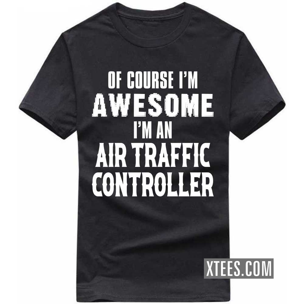 Of Course I'm Awesome I'm A AIR TRAFFIC CONTROLLER Profession T-shirt