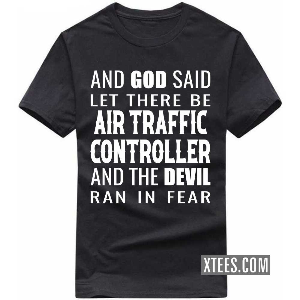 And God Said Let There Be AIR TRAFFIC CONTROLLERs And The Devil Ran In Fear Profession T-shirt