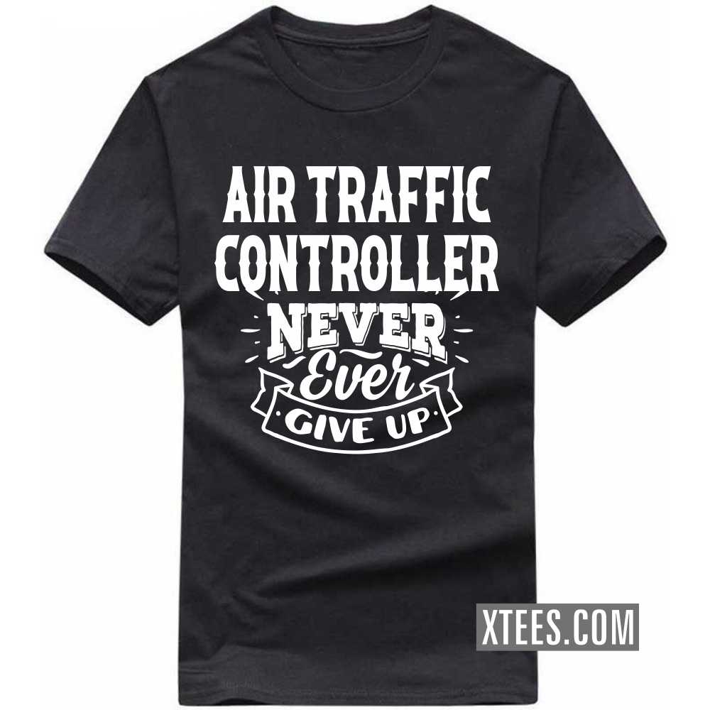 AIR TRAFFIC CONTROLLERs Never Ever Give Up Profession T-shirt