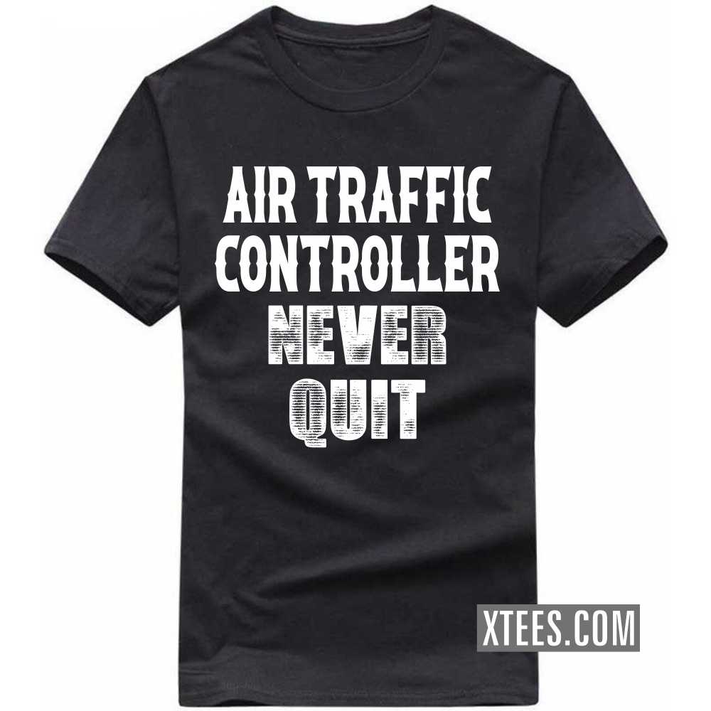 AIR TRAFFIC CONTROLLERs Never Quit Profession T-shirt