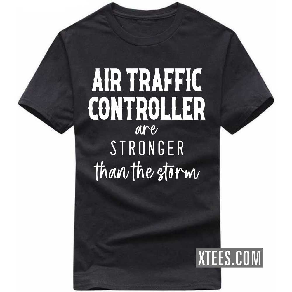 AIR TRAFFIC CONTROLLERs Are Stronger Than The Storm Profession T-shirt