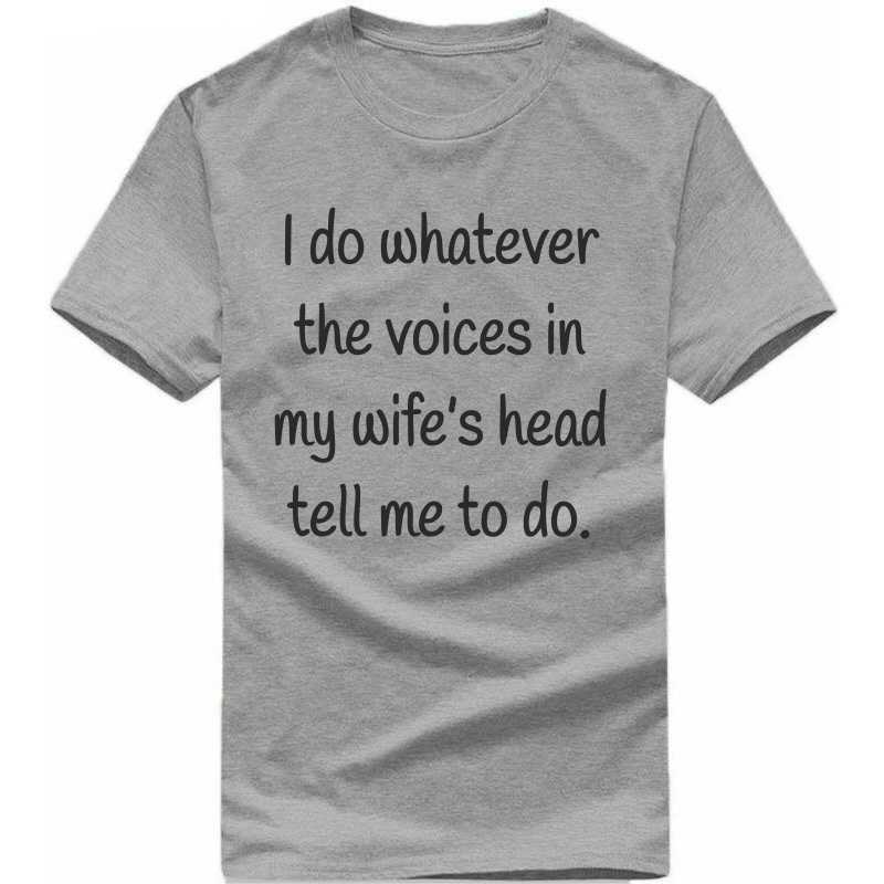 I Do Whatever The Voice In My Wife's Head Tell Me To Do Funny T-shirt India