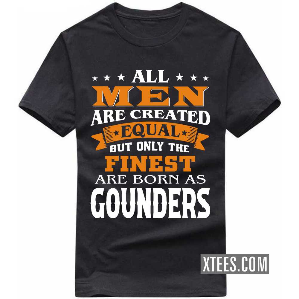 All Men Are Created Equal But Only The Finest Are Born As Gounders Caste Name T-shirt