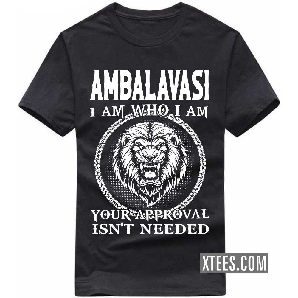 AMBALAVASI I Am Who I Am Your Approval Isn't Needed Caste Name T-shirt