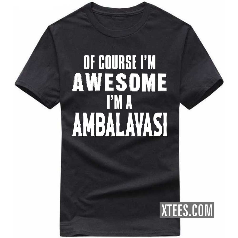 Of Course I'm Awesome I'm A AMBALAVASI Caste Name T-shirt