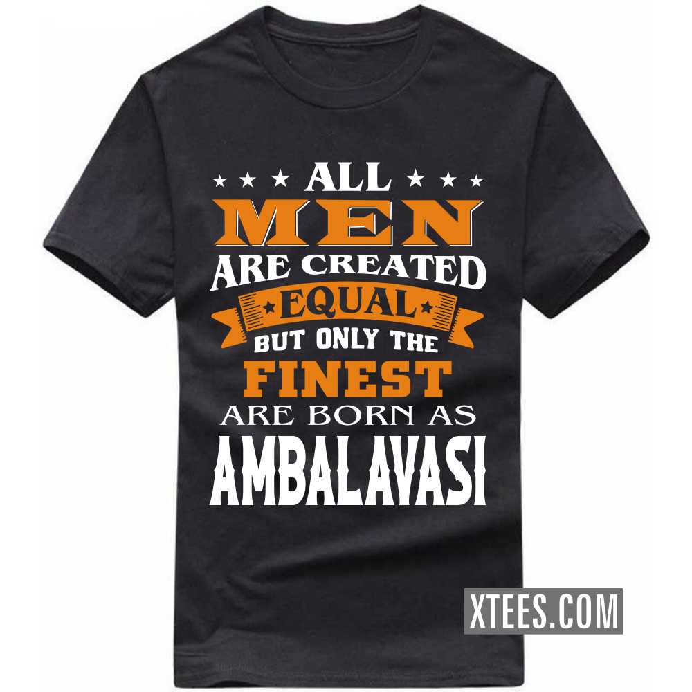 All Men Are Created Equal But Only The Finest Are Born As AMBALAVASIs Caste Name T-shirt