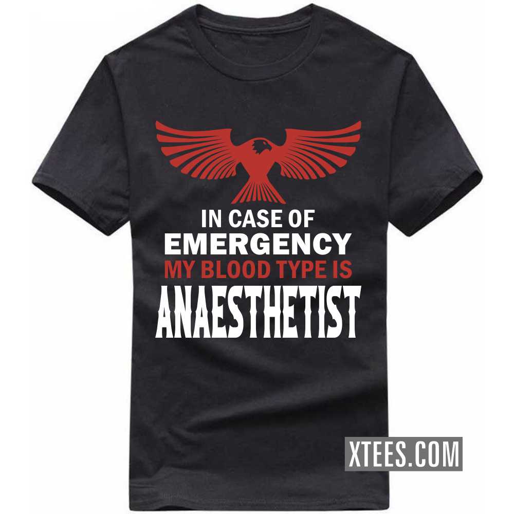 In Case Of Emergency My Blood Type Is ANAESTHETIST Profession T-shirt