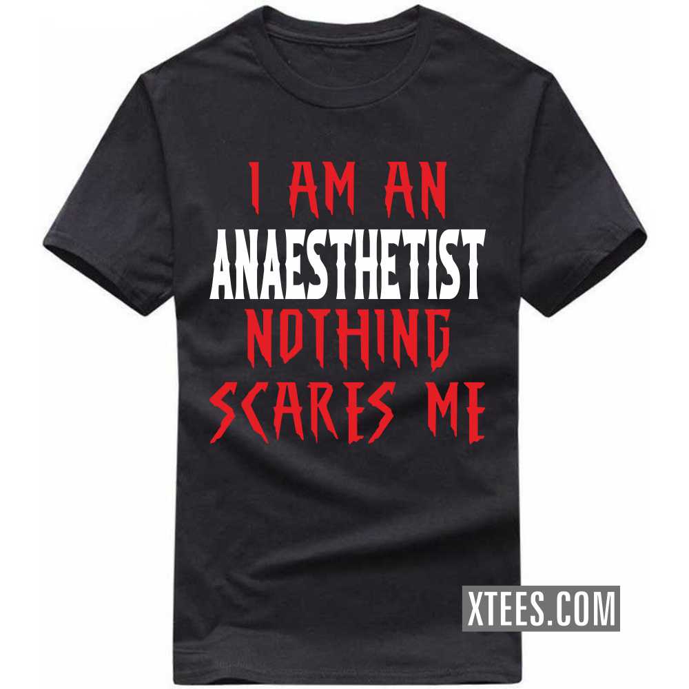 I Am A ANAESTHETIST Nothing Scares Me Profession T-shirt