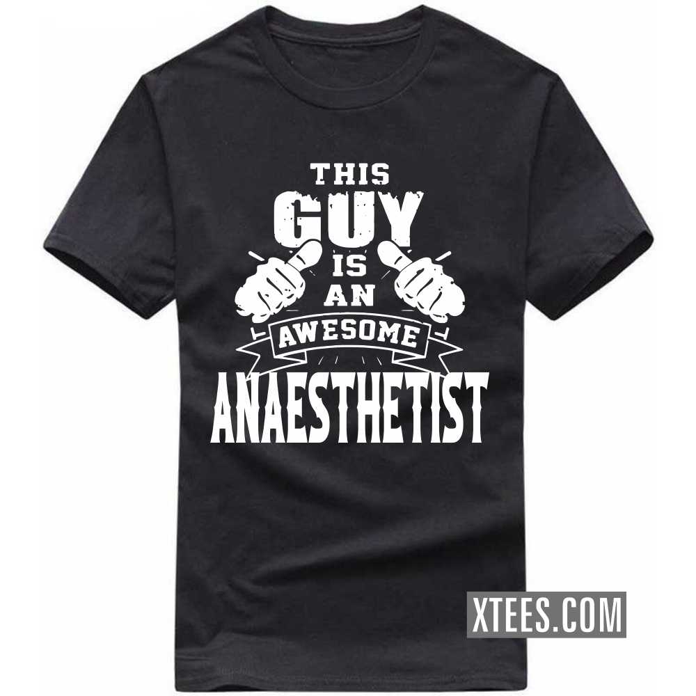 This Guy Is An Awesome ANAESTHETIST Profession T-shirt