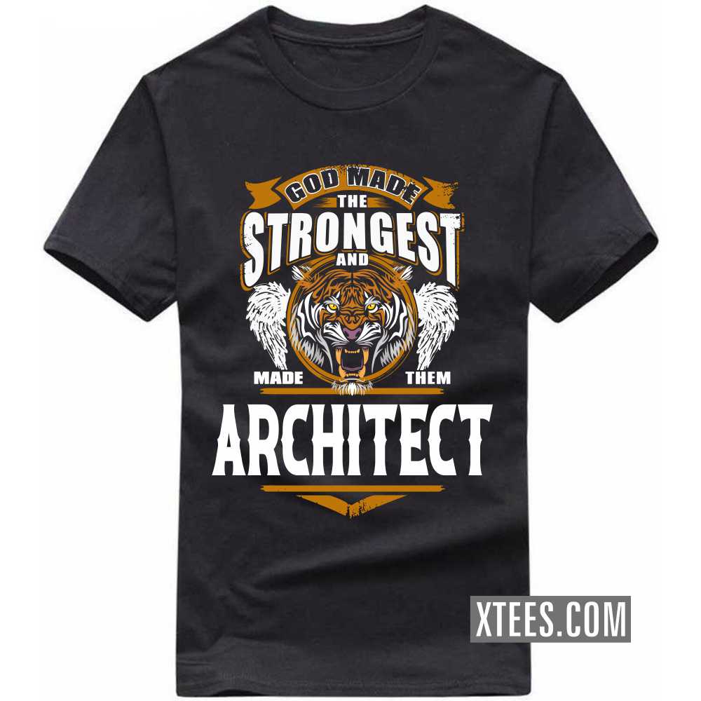God Made The Strongest And Named Them ARCHITECT Profession T-shirt God Made The Strongest And Named Them ARCHITECT Profession T-shirt