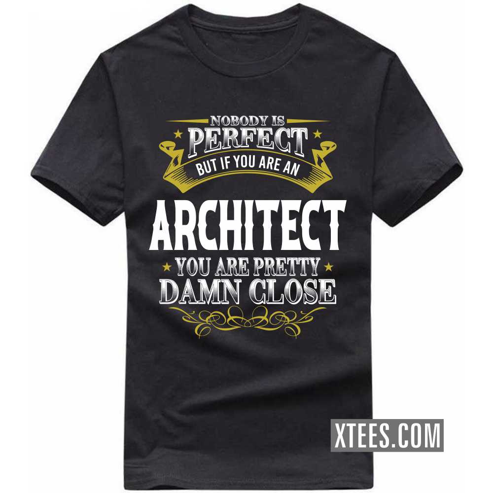 Nobody Is Perfect But If You Are A ARCHITECT You Are Pretty Damn Close Profession T-shirt Nobody Is Perfect But If You Are A ARCHITECT You Are Pretty Damn Close Profession T-shirt