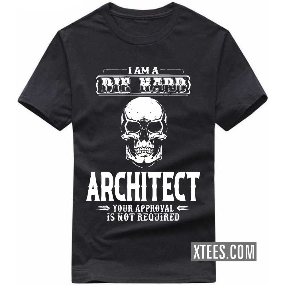 I Am A Die Hard ARCHITECT Your Approval Is Not Required Profession T-shirt I Am A Die Hard ARCHITECT Your Approval Is Not Required Profession T-shirt