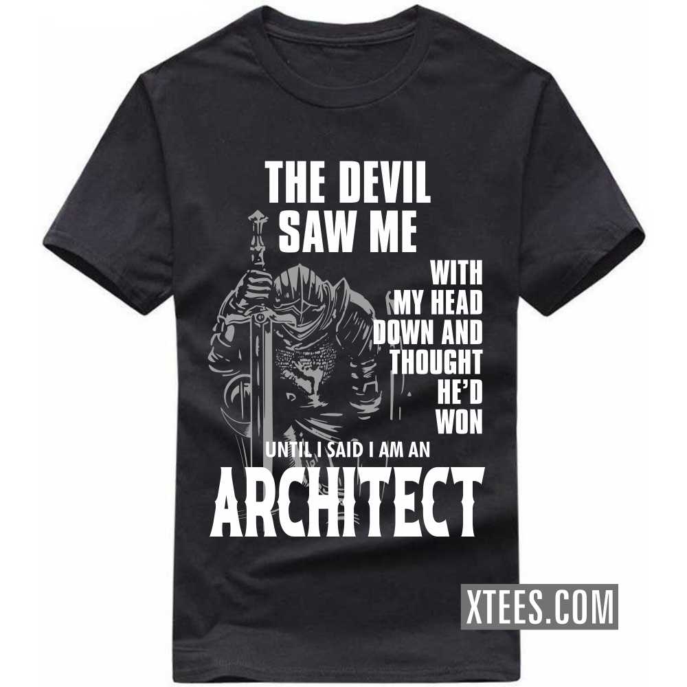 The Devil Saw Me With My Head Down And Thought He'd Won Until I Said I Am A ARCHITECT Profession T-shirt The Devil Saw Me With My Head Down And Thought He'd Won Until I Said I Am A ARCHITECT Profession T-shirt