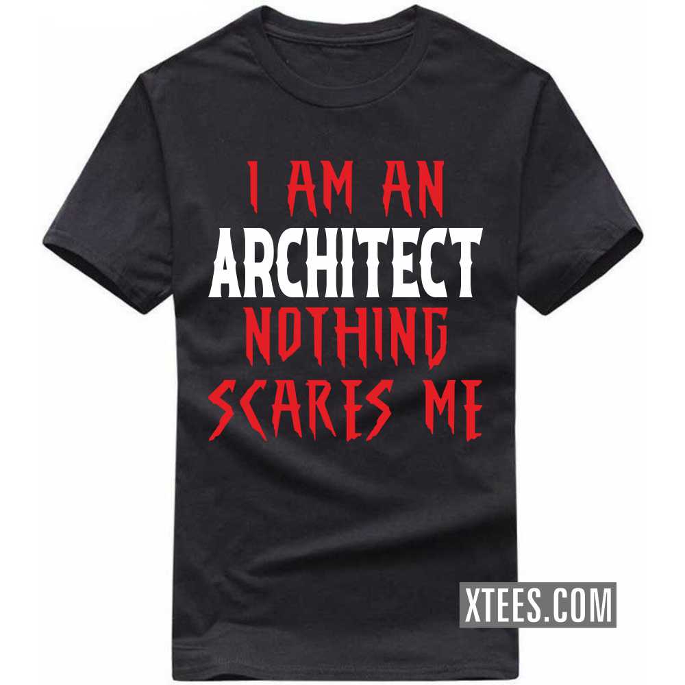 I Am A ARCHITECT Nothing Scares Me Profession T-shirt I Am A ARCHITECT Nothing Scares Me Profession T-shirt